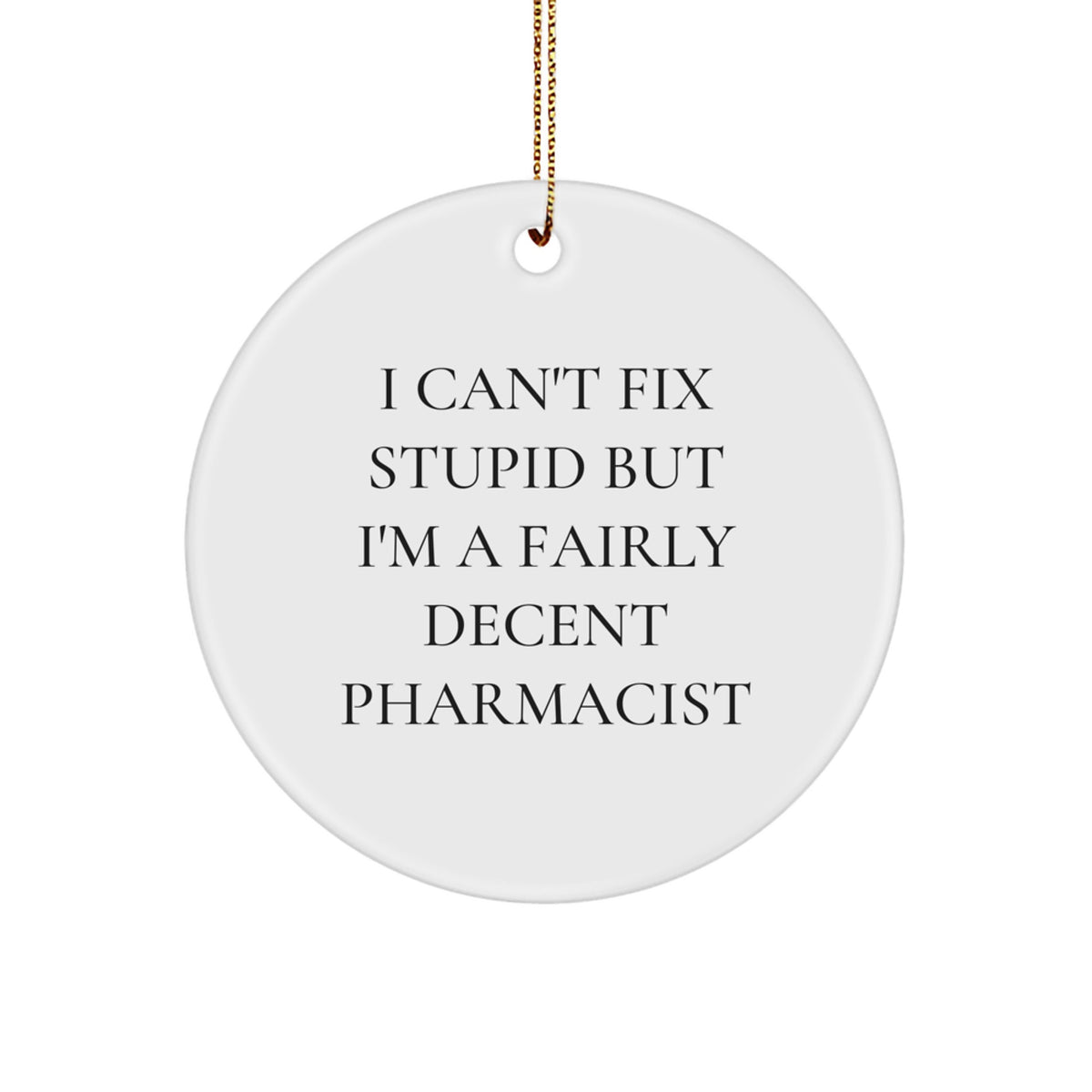 Funny Pharmacist Gifts from Friends, Circle Ornament - I Can't Fix Stupid But I'm A Fairly Decent Pharmacist, Christmas Unique - Image 1