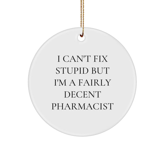 Funny Pharmacist Gifts from Friends, Circle Ornament - I Can't Fix Stupid But I'm A Fairly Decent Pharmacist, Christmas Unique - Image 1