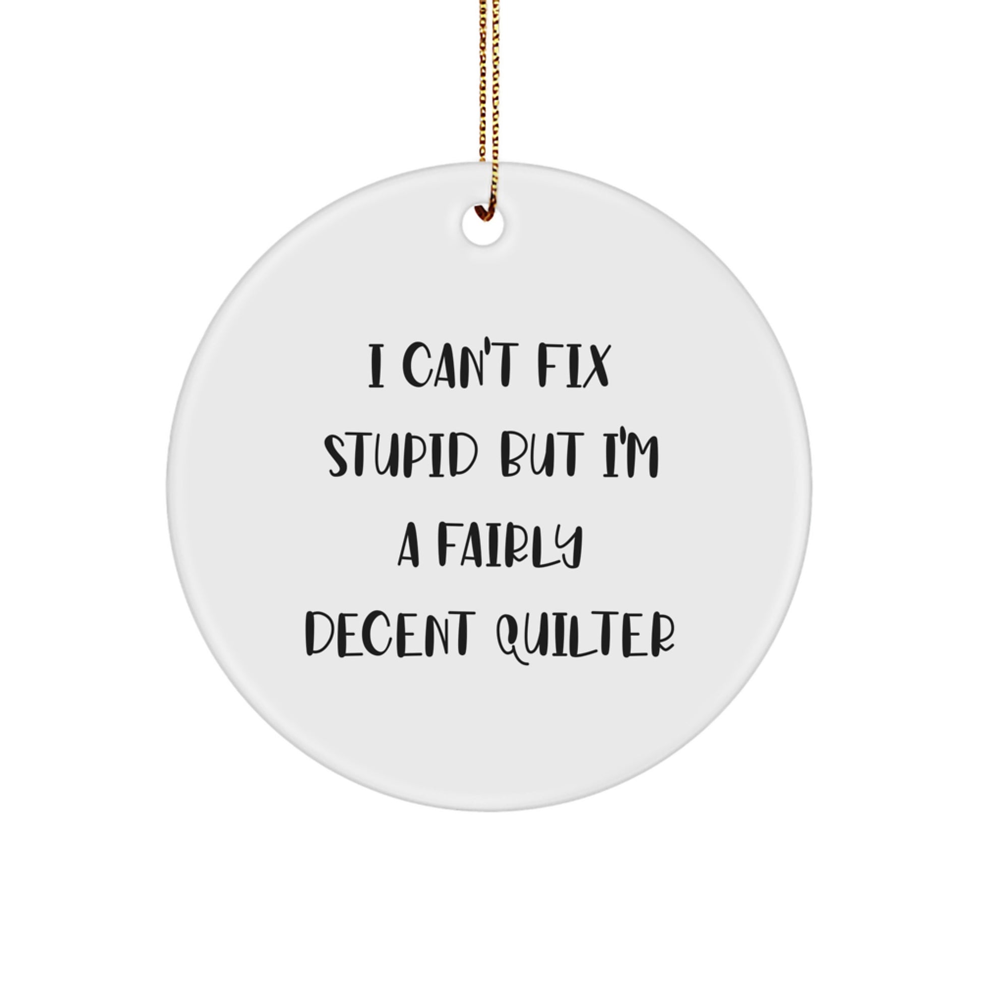 Quilter Gifts for the Holiday Season - Funny Quilter Circle Ornament, White, 'I Can't Fix Stupid But I'm A Fairly Decent Quilter' Christmas Unique Gifts from Friends to Family - Image 1