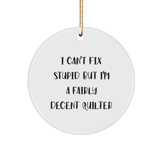 Quilter Gifts for the Holiday Season - Funny Quilter Circle Ornament, White, 'I Can't Fix Stupid But I'm A Fairly Decent Quilter' Christmas Unique Gifts from Friends to Family - Image 1