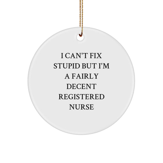 Funny Registered Nurse Gifts, Inspirational Christmas Ornament for Registered Nurses, I Can't Fix Stupid But I'm A Fairly Decent Registered Nurse Quote Decoration - Image 1