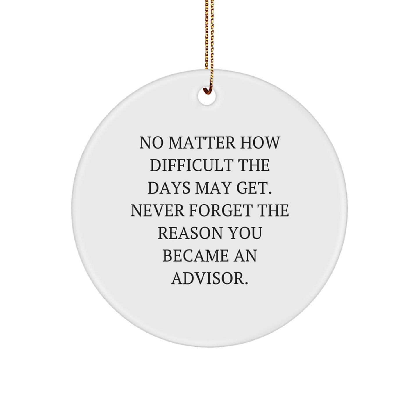 Motivational Advisor Christmas Circle Ornament, Gifts from Friends, 'Never Forget The Reason You Became An Advisor.' - Image 1