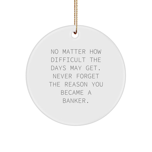 Funny Banker Gifts from Friends for Christmas Circle Ornament - Inspirational Quote Reminds You Never Forget the Reason You Became a Banker - Image 1