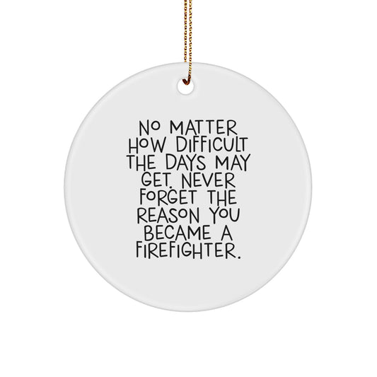 Funny Firefighter Gifts for Men - Inspirational Circle Ornament - Christmas Unique Ornaments with 'No Matter How Difficult The Days May Get. Never Forget The Reason You Became A Firefighter.' Quote - Image 1