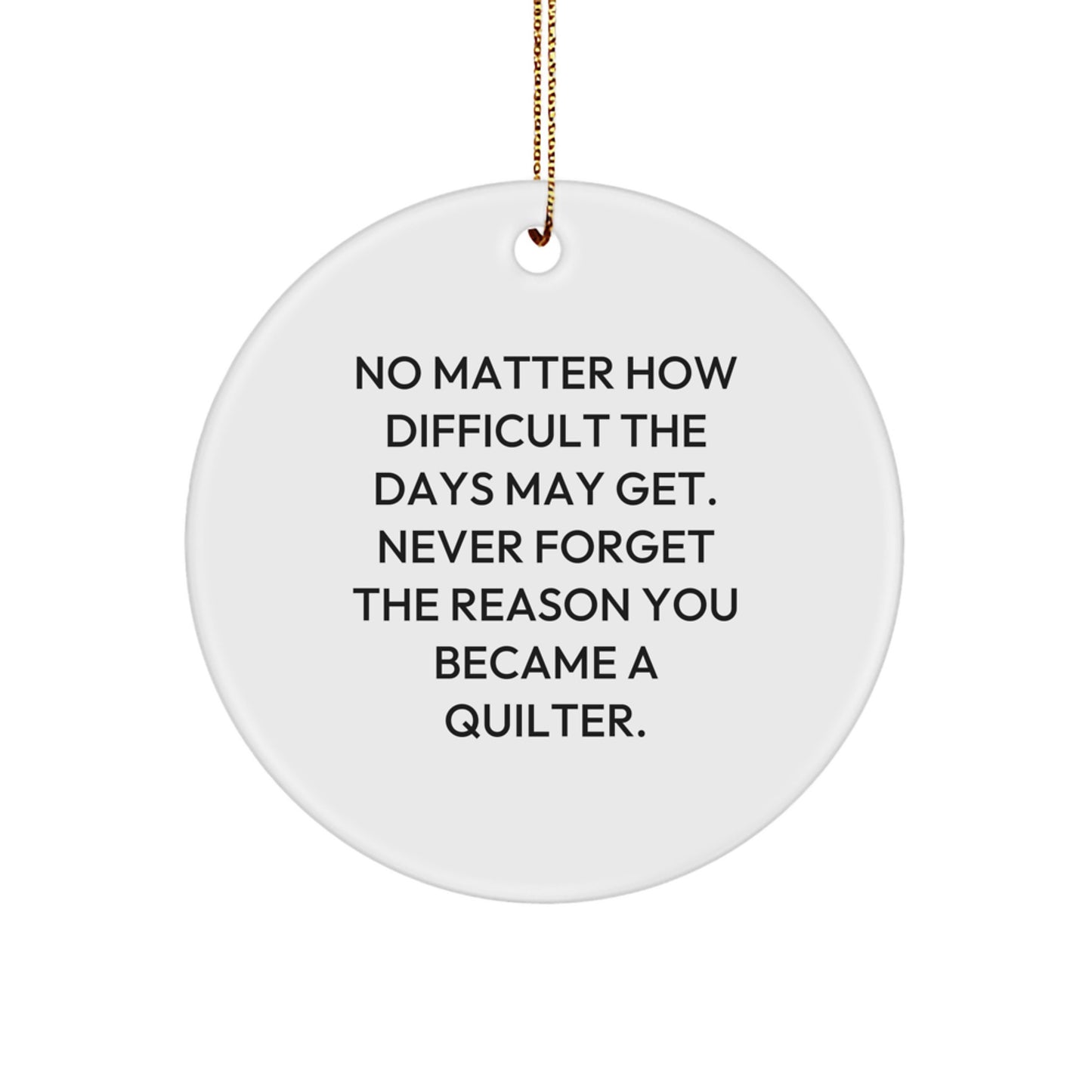 Quilter Gifts from Friends for Christmas Circle Ornament with Inspirational Quote - Never Forget The Reason You Became A Quilter, Funny Quilter Present Gift for Quilter Men or Women - Image 1