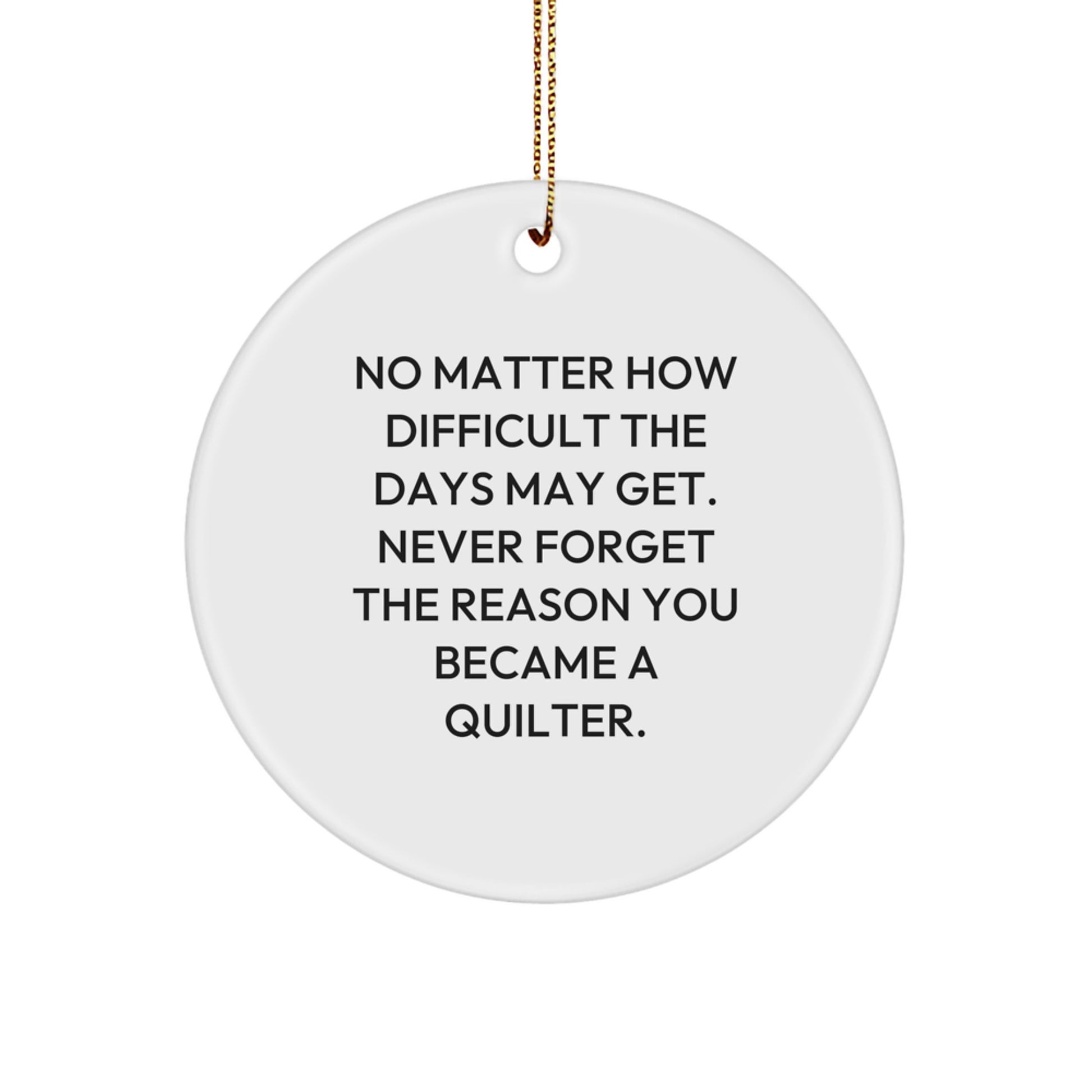 Quilter Gifts from Friends for Christmas Circle Ornament with Inspirational Quote - Never Forget The Reason You Became A Quilter, Funny Quilter Present Gift for Quilter Men or Women - Image 1