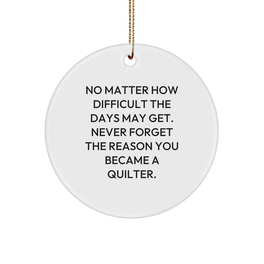 Quilter Gifts from Friends for Christmas Circle Ornament with Inspirational Quote - Never Forget The Reason You Became A Quilter, Funny Quilter Present Gift for Quilter Men or Women - Image 1