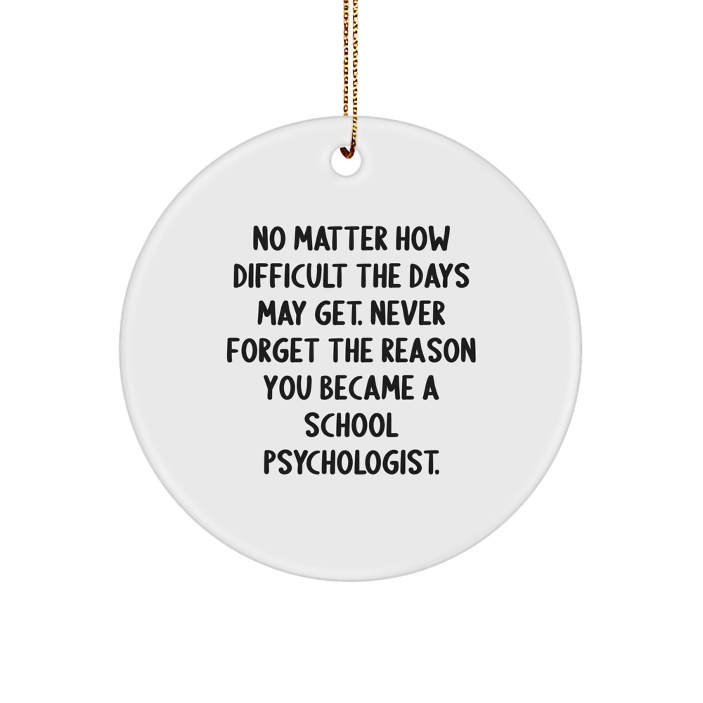 Inspirational School Psychologist Gifts from Friends for Christmas Circle Ornament - No Matter How Difficult The Days May Get - Funny Quote - Image 1