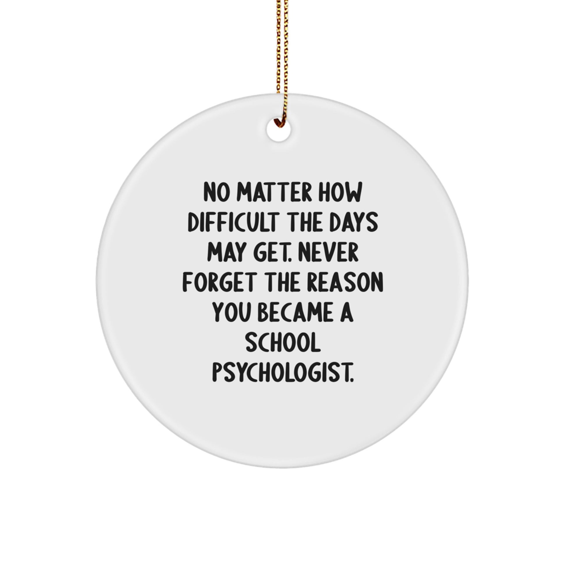 Inspirational School Psychologist Gifts from Friends for Christmas Circle Ornament - No Matter How Difficult The Days May Get - Funny Quote - Image 1