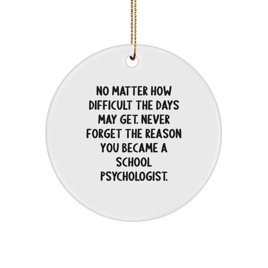 Inspirational School Psychologist Gifts from Friends for Christmas Circle Ornament - No Matter How Difficult The Days May Get - Funny Quote - Image 1