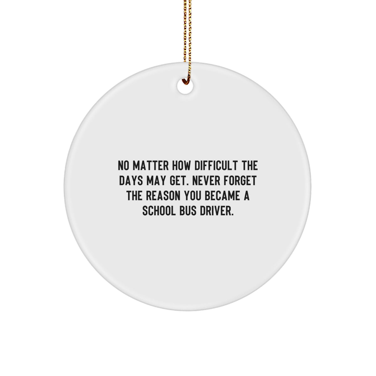 Funny School Bus Driver Gifts for Christmas, Inspirational Circle Ornament with No Matter How Difficult The Days May Get Quote, Gifts from Family, Friends, or Coworkers to School Bus Driver - Image 1