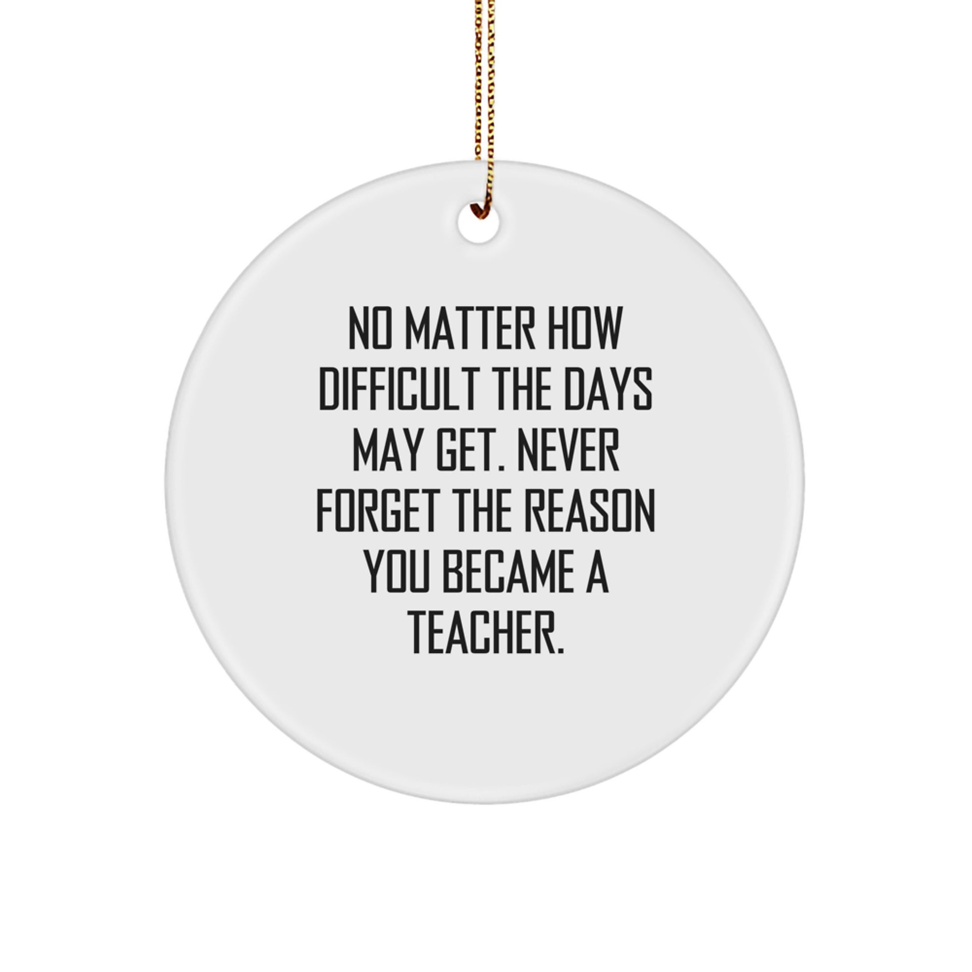 Funny Teacher Gifts from Men for Men - Inspirational Christmas Unique Circle Ornament, Never Forget Reason You Became a Teacher - Image 1