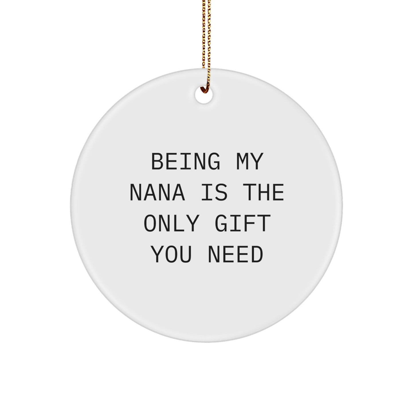 Funny Circle Ornaments Gifts for Nana from Family - Being My Nana Is The Only Gift You Need - Image 1
