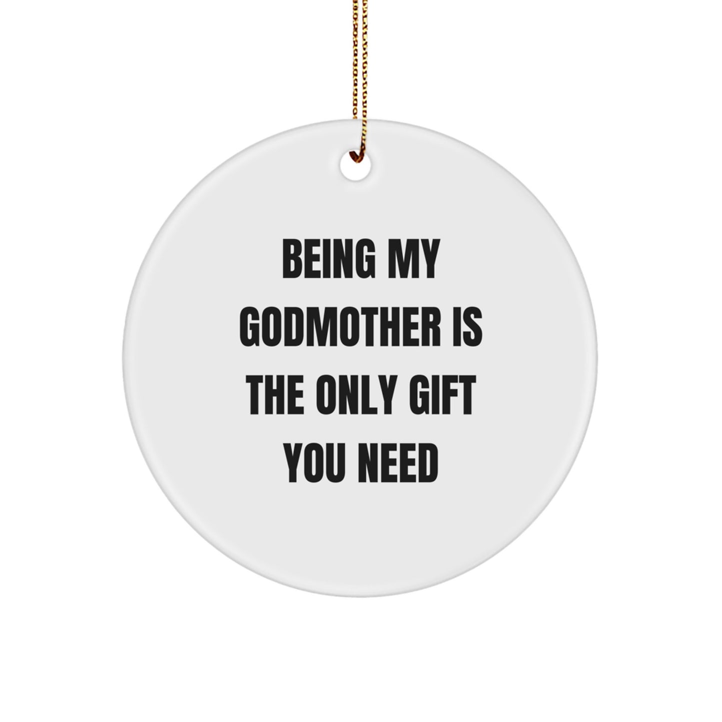 Unique Gifts from Family Members to Godmother, Being My Godmother Is The Only Gift You Need Funny Circle Ornament for Christmas - Image 1