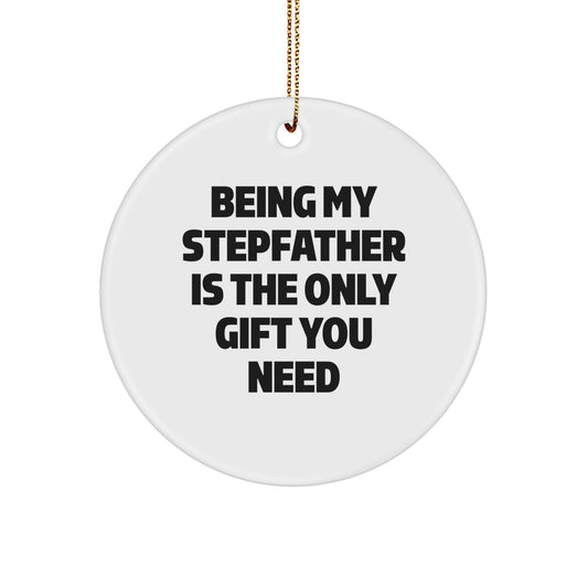 Funny Stepfather Gifts, Being My Stepfather Is The Only Gift You Need, Christmas Unique Circle Ornament, Gifts from Family to Stepfather - Image 1