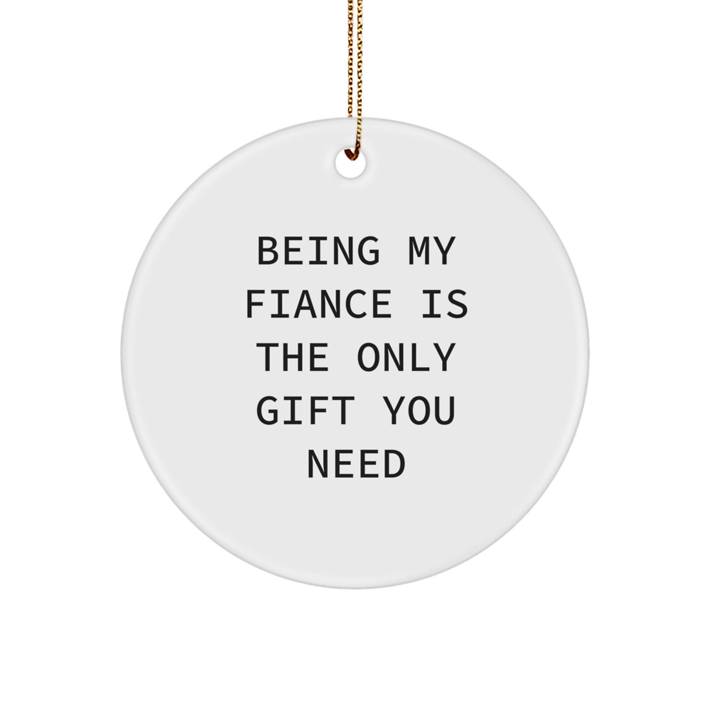 Funny Fiance Gifts from Men, Funny Circle Ornament for Christmas Unique Gifts, Being My Fiance Is The Only Gift You Need - Image 1