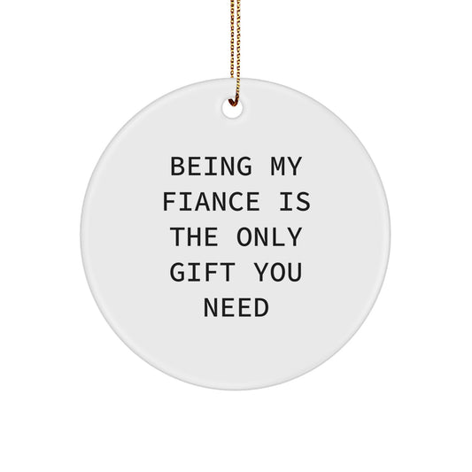 Funny Fiance Gifts from Men, Funny Circle Ornament for Christmas Unique Gifts, Being My Fiance Is The Only Gift You Need - Image 1