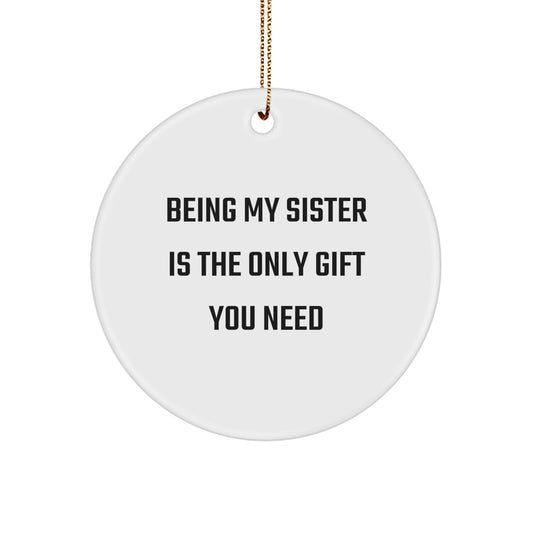 Sister Gifts from Family - Funny 'Being My Sister Is The Only Gift You Need' Christmas Unique Circle Ornament - Small MDF Circle Shaped Ornament with Gold Cord - Image 1