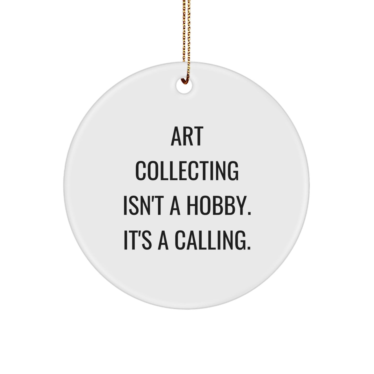 Art Collecting Gifts for Friends Circle Ornament, Funny Quote 'Art Collecting Isn't A Hobby. It's A Calling.' Christmas Unique Gifts from Family - Image 1