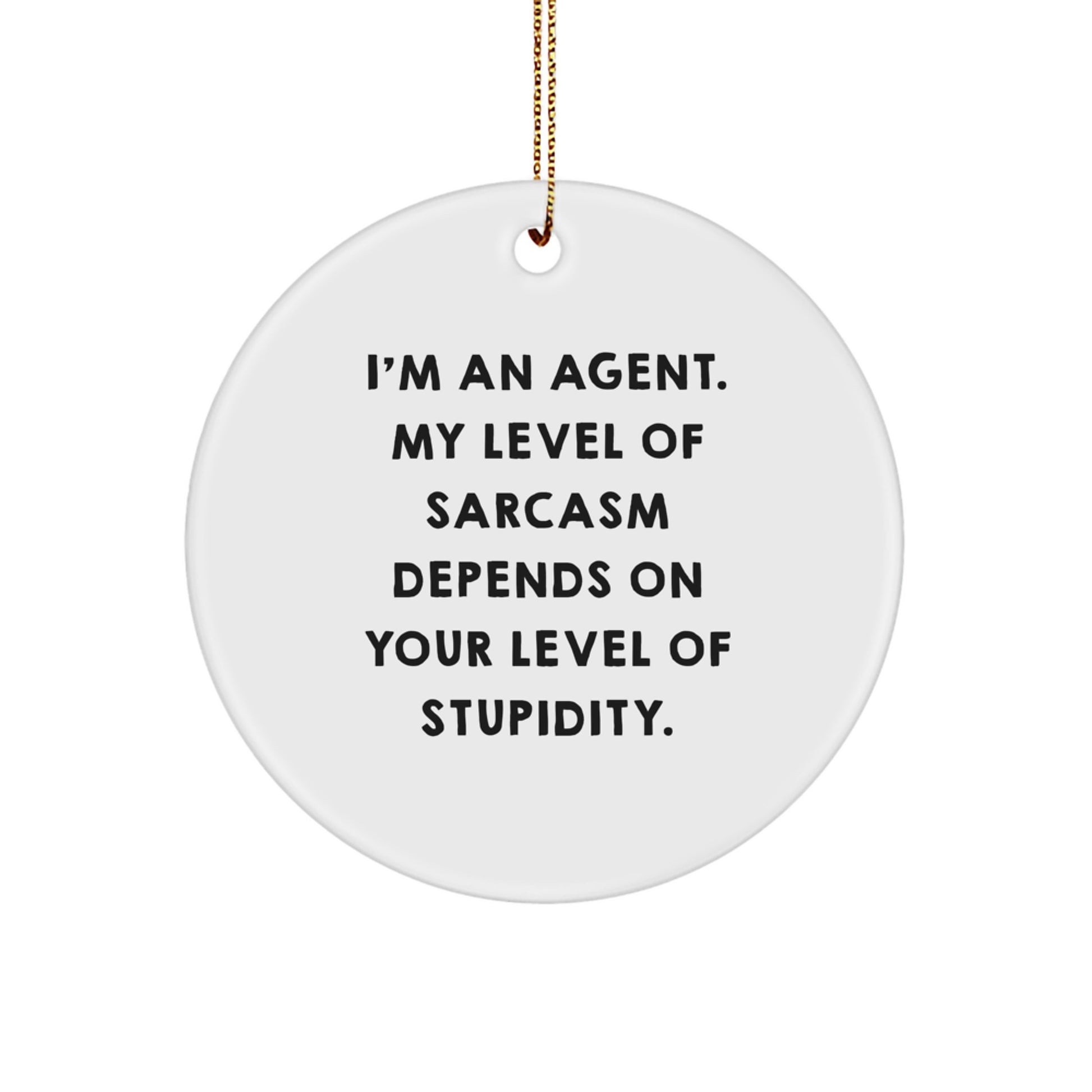 Funny Agent Circle Ornament Gifts for Men, Women, Friends, and Family - I'm An Agent. My Level Of Sarcasm Depends On Your Level Of Stupidity. - Image 1