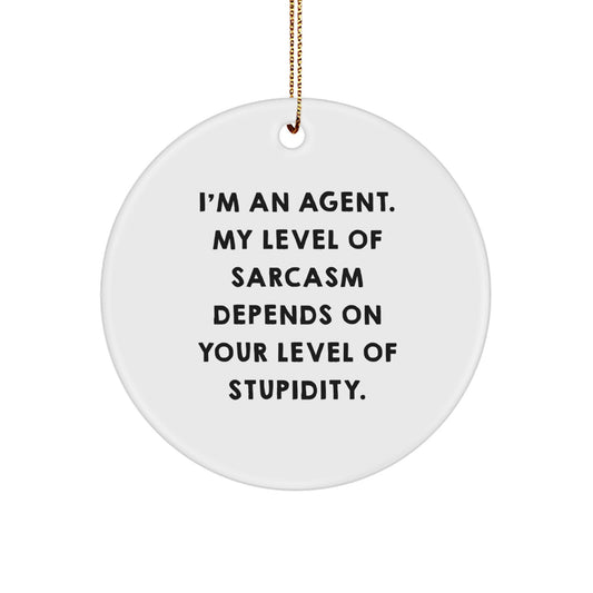 Funny Agent Circle Ornament Gifts for Men, Women, Friends, and Family - I'm An Agent. My Level Of Sarcasm Depends On Your Level Of Stupidity. - Image 1