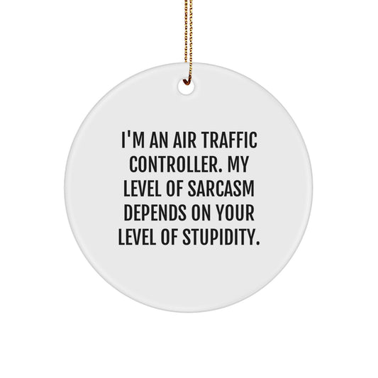 Funny Air Traffic Controller Gifts from Friends for Christmas Unique Circle Ornaments - I'm an Air Traffic Controller My Level of Sarcasm Depends on Your Level of Stupidity - Image 1