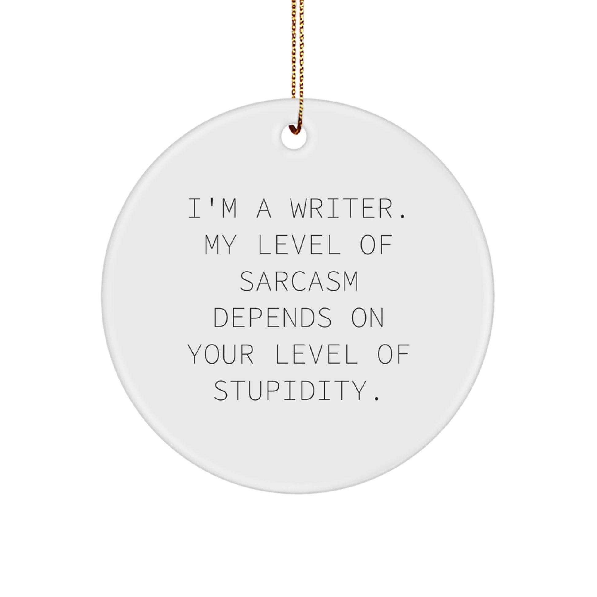 Gifts from Family and Friends for Writers, Christmas Unique Gifts, Funny Writer Circle Ornament with I'm A Writer. My Level Of Sarcasm Depends On Your Level Of Stupidity. - Image 1