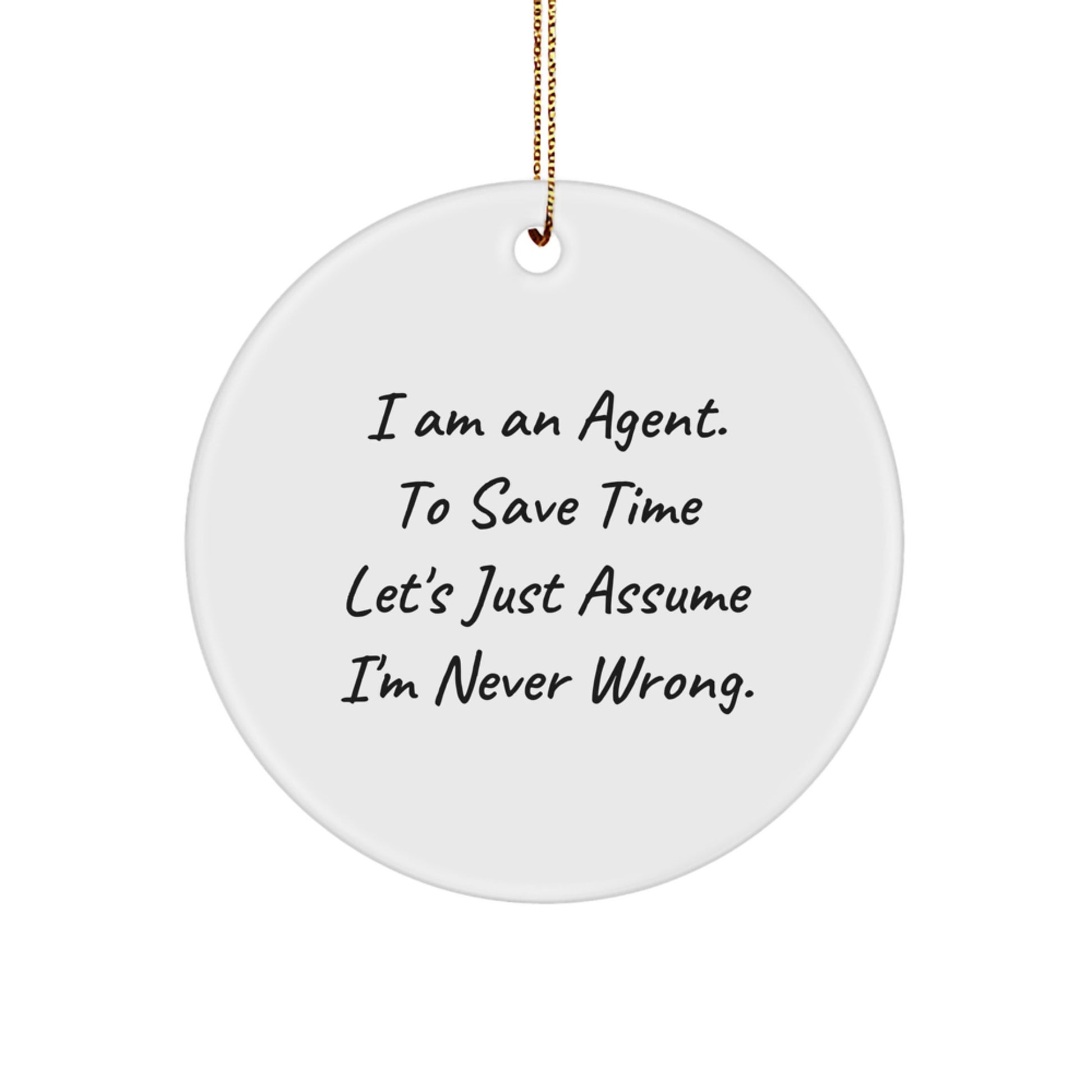 Fun Agent Circle Ornament, 'I Am An Agent. To Save Time Let's Just Assume I'm Never Wrong.' - Image 1