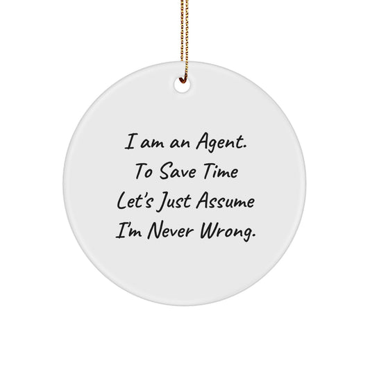 Fun Agent Circle Ornament, 'I Am An Agent. To Save Time Let's Just Assume I'm Never Wrong.' - Image 1