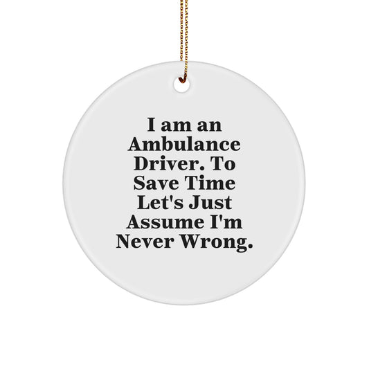 Funny Ambulance Driver Gifts from Men, Christmas Unique Gifts for Ambulance Driver, Circle Ornament, 'I Am An Ambulance Driver. To Save Time Let's Just Assume I'm Never Wrong.' - Image 1