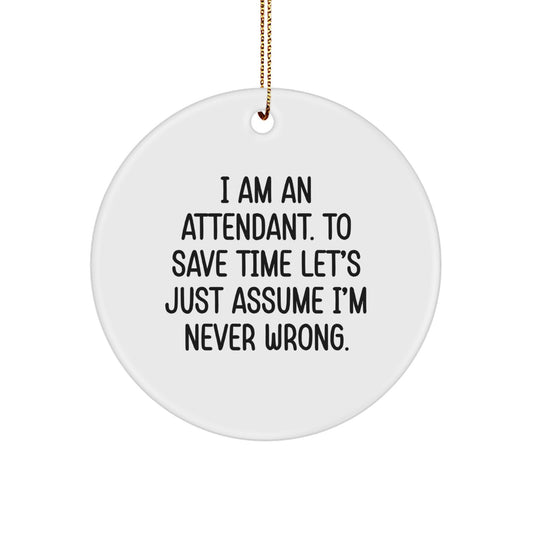 Funny Attendant Gifts from Friends for Attendants, Circle Ornament for Christmas Unique Gifts, 'I Am An Attendant. To Save Time Lets Just Assume Im Never Wrong.' Attendant Circle Ornament - Image 1