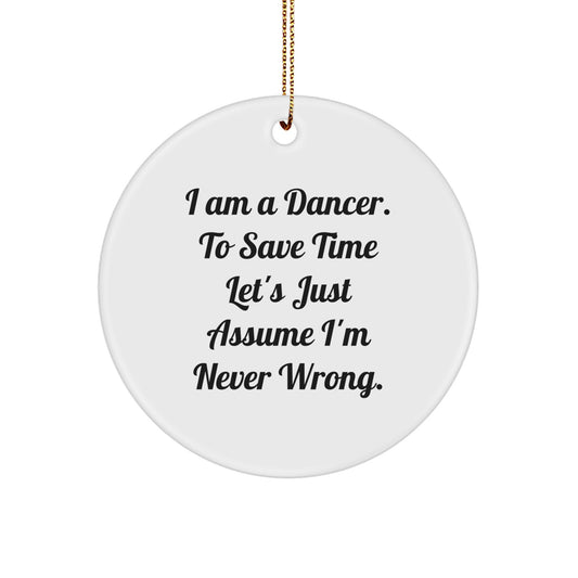 Funny Dancer Gifts from Men, Women, or Friends - 'I Am A Dancer. To Save Time Let's Just Assume I'm Never Wrong.' Dancer Circle Ornament for Dancer, Christmas Unique Gifts - Image 1