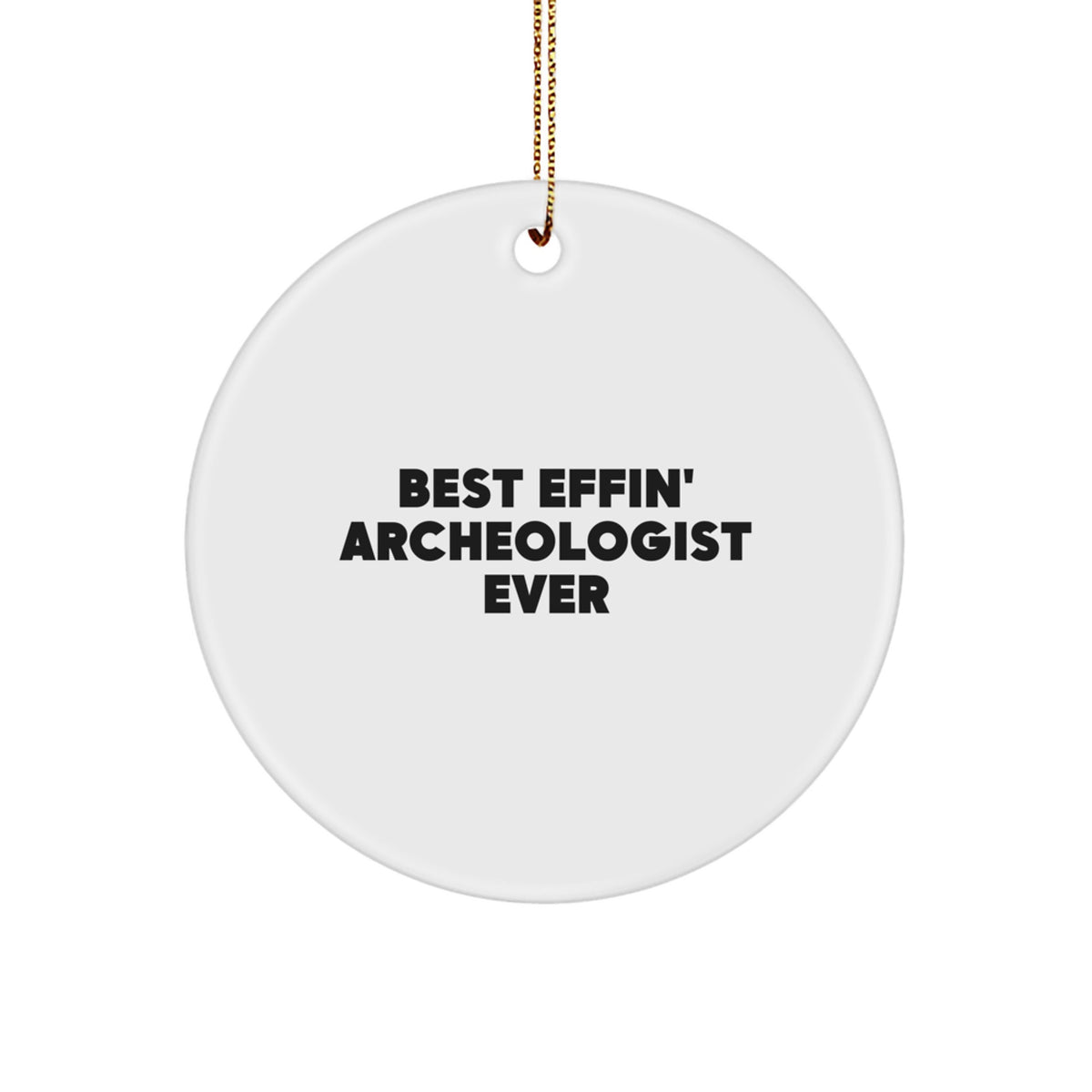 Funny Archeologist Gifts from Friends - Best Effin' Archeologist Ever Circle Ornament for Men, Women, and Family at Christmas - Image 1