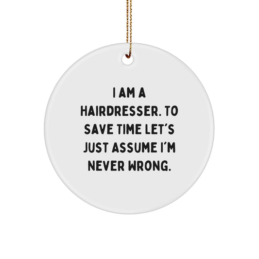 Funny Hairdresser Christmas Unique Gifts from Friends for Women, Circle Ornament, 'I Am A Hairdresser. To Save Time Let's Just Assume I'm Never Wrong.' - Image 1