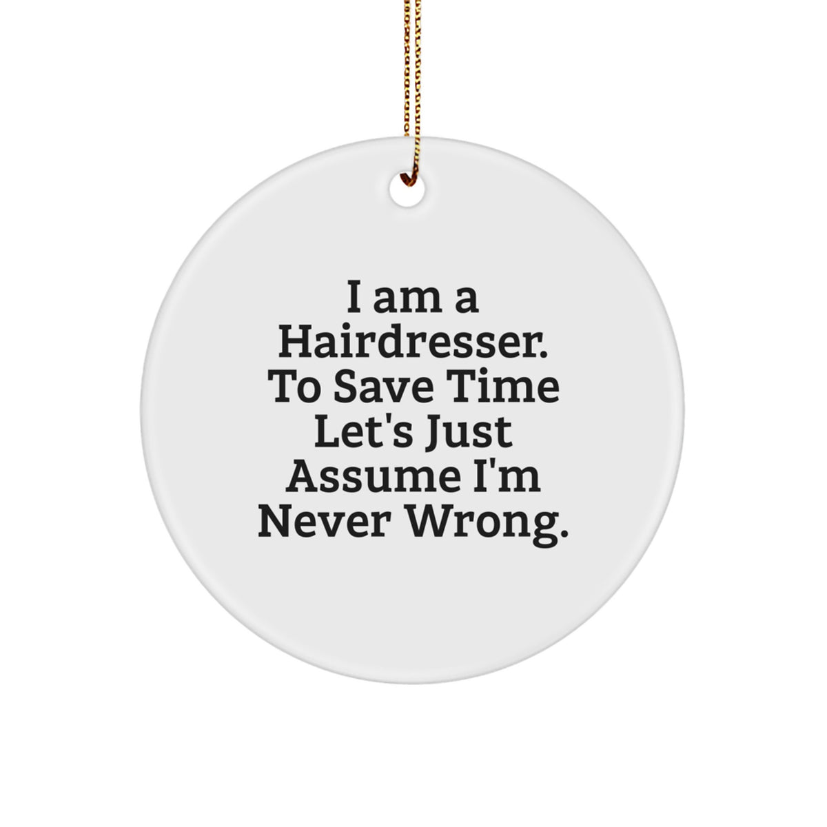 Funny Hairdresser Gifts from Friends for Christmas, 'I Am A Hairdresser. To Save Time Let's Just Assume I'm Never Wrong.' Funny Circle Ornament, White Circle Shaped - Image 1