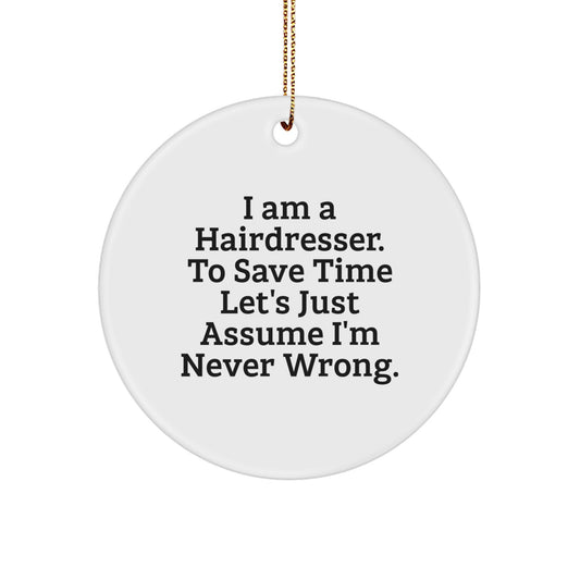 Funny Hairdresser Gifts from Friends for Christmas, 'I Am A Hairdresser. To Save Time Let's Just Assume I'm Never Wrong.' Funny Circle Ornament, White Circle Shaped - Image 1