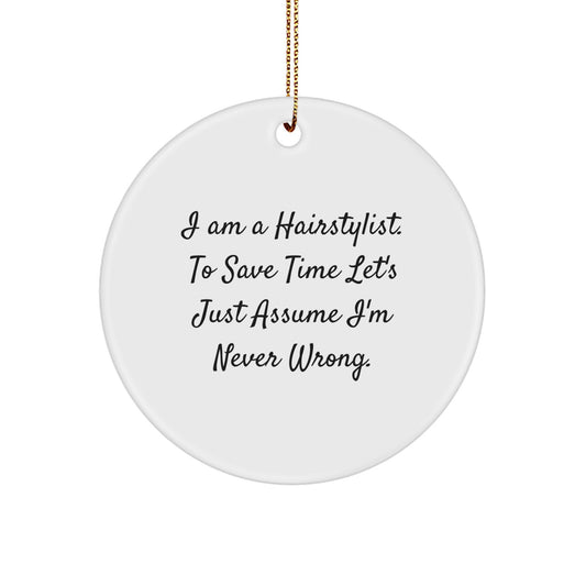 Funny Hairstylist Christmas Unique Gifts from Family - Circle Ornament with 'I Am A Hairstylist. To Save Time Let's Just Assume I'm Never Wrong.' Quote - Image 1