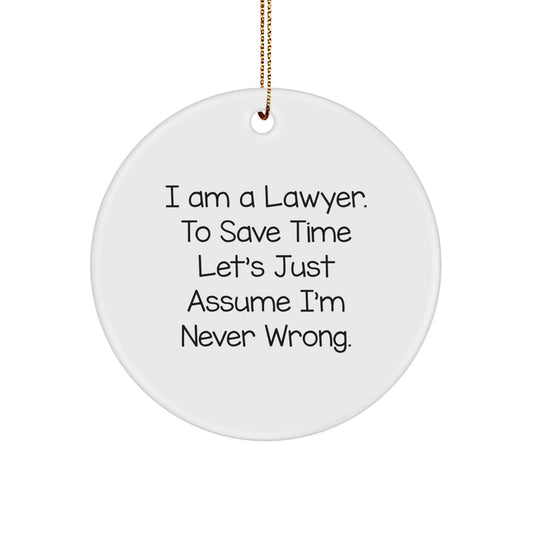 Funny Lawyer Circle Ornament Gifts from Friends for Christmas - 'I Am A Lawyer. To Save Time Let's Just Assume I'm Never Wrong.' - Image 1