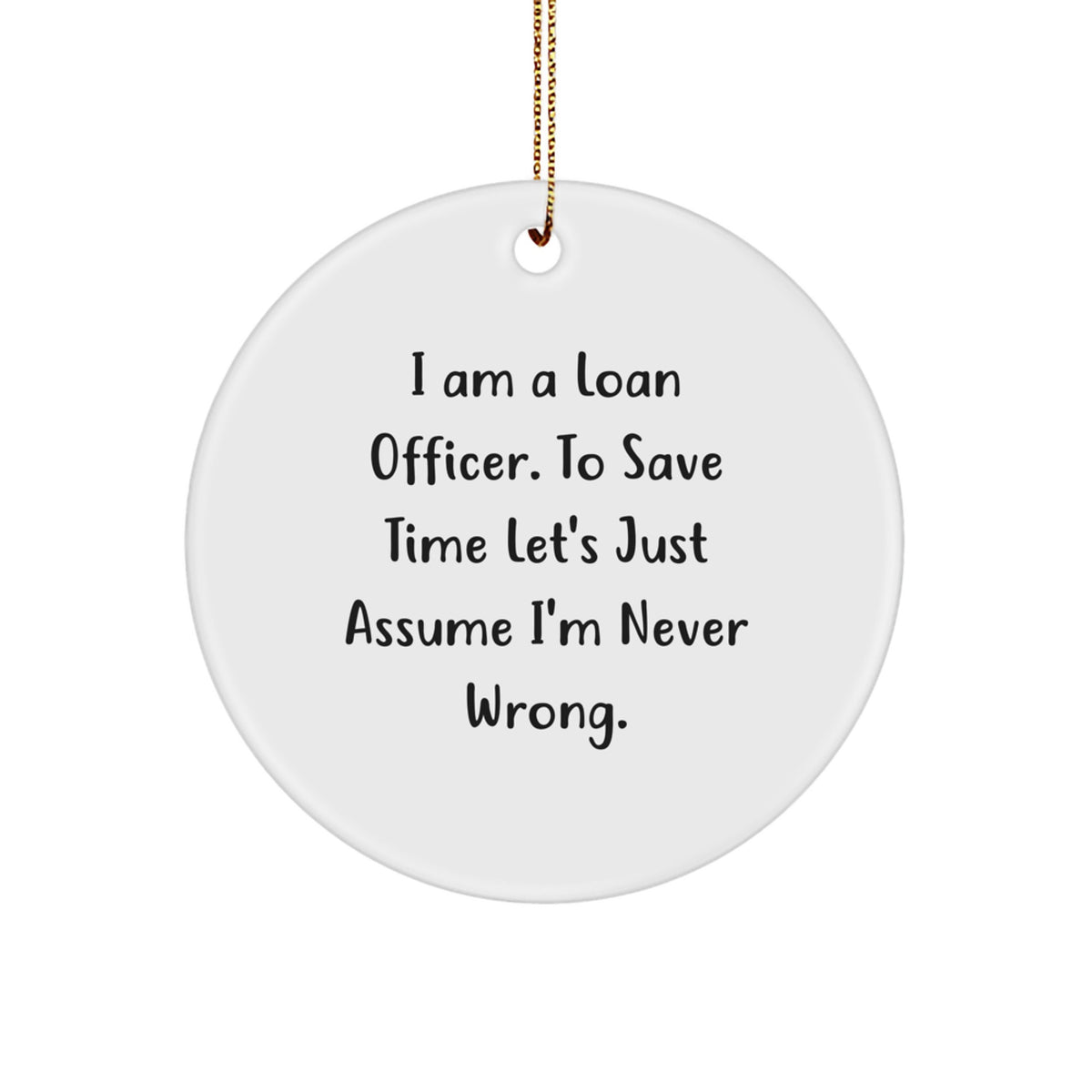 Funny Loan Officer Gifts from Friends for Men with 'I Am A Loan Officer. To Save Time Let's Just Assume I'm Never Wrong.' Circle Ornament - Unique Christmas Memorable Presents - Image 1