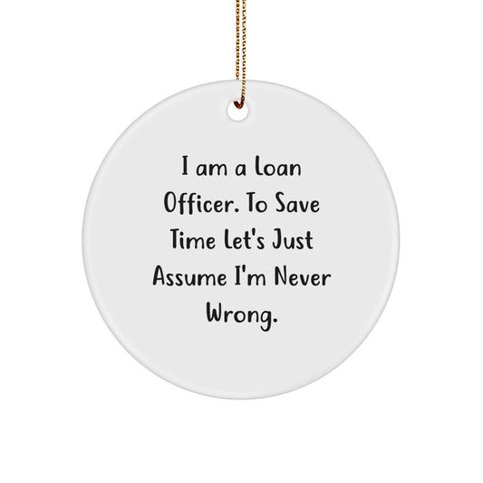 Funny Loan Officer Gifts from Friends for Men with 'I Am A Loan Officer. To Save Time Let's Just Assume I'm Never Wrong.' Circle Ornament - Unique Christmas Memorable Presents - Image 1
