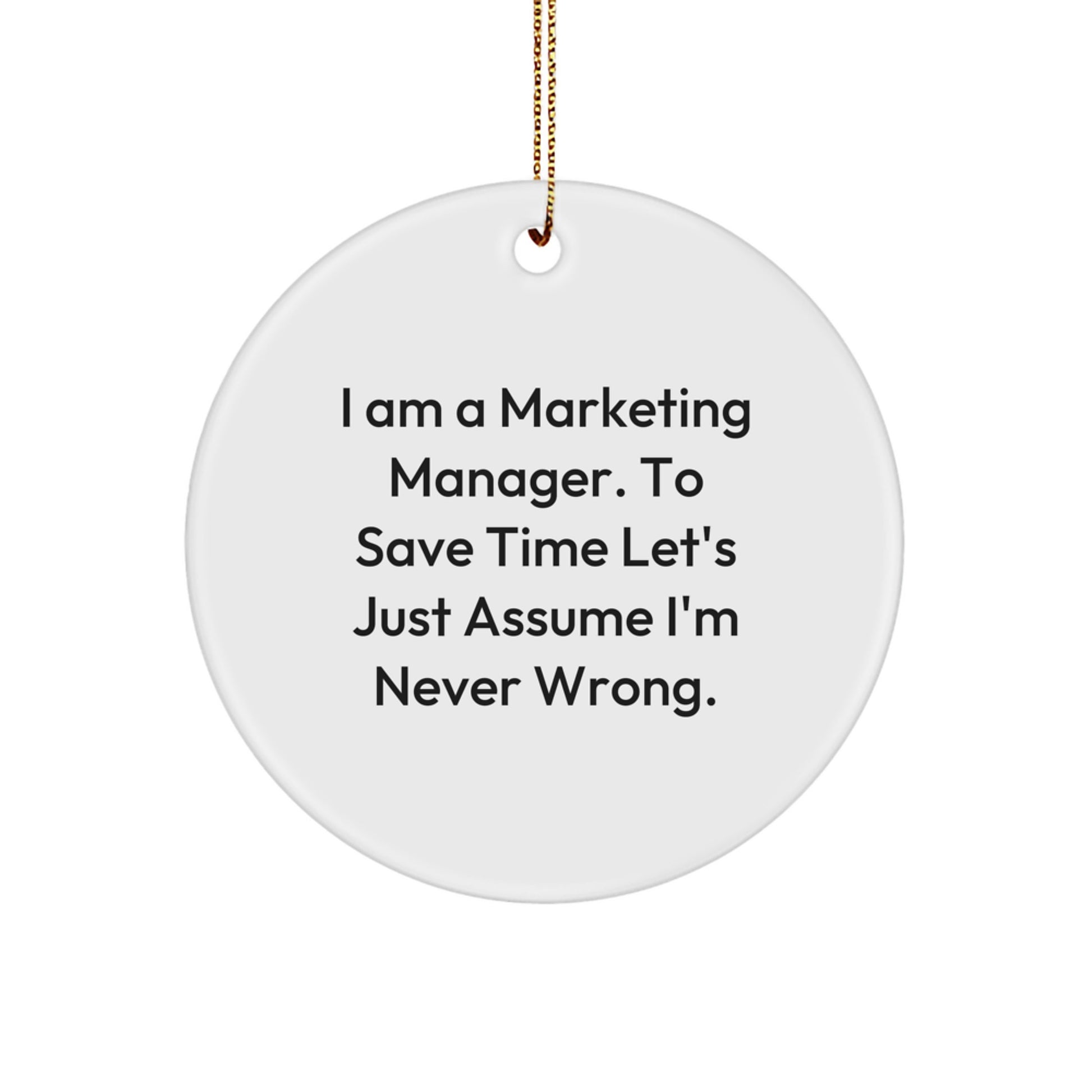 Funny Marketing Manager Gifts for Men from - Unique Circle Ornament with I Am A Marketing Manager. To Save Time Let's Just Assume I'm Never Wrong. Quote, Perfect Christmas Unique Gifts - Image 1