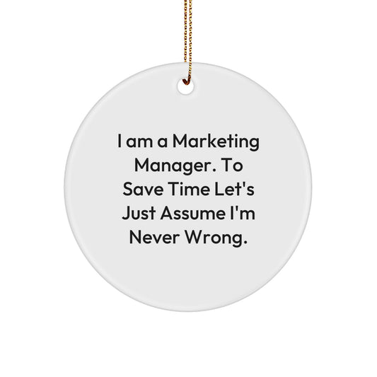 Funny Marketing Manager Gifts for Men from - Unique Circle Ornament with I Am A Marketing Manager. To Save Time Let's Just Assume I'm Never Wrong. Quote, Perfect Christmas Unique Gifts - Image 1