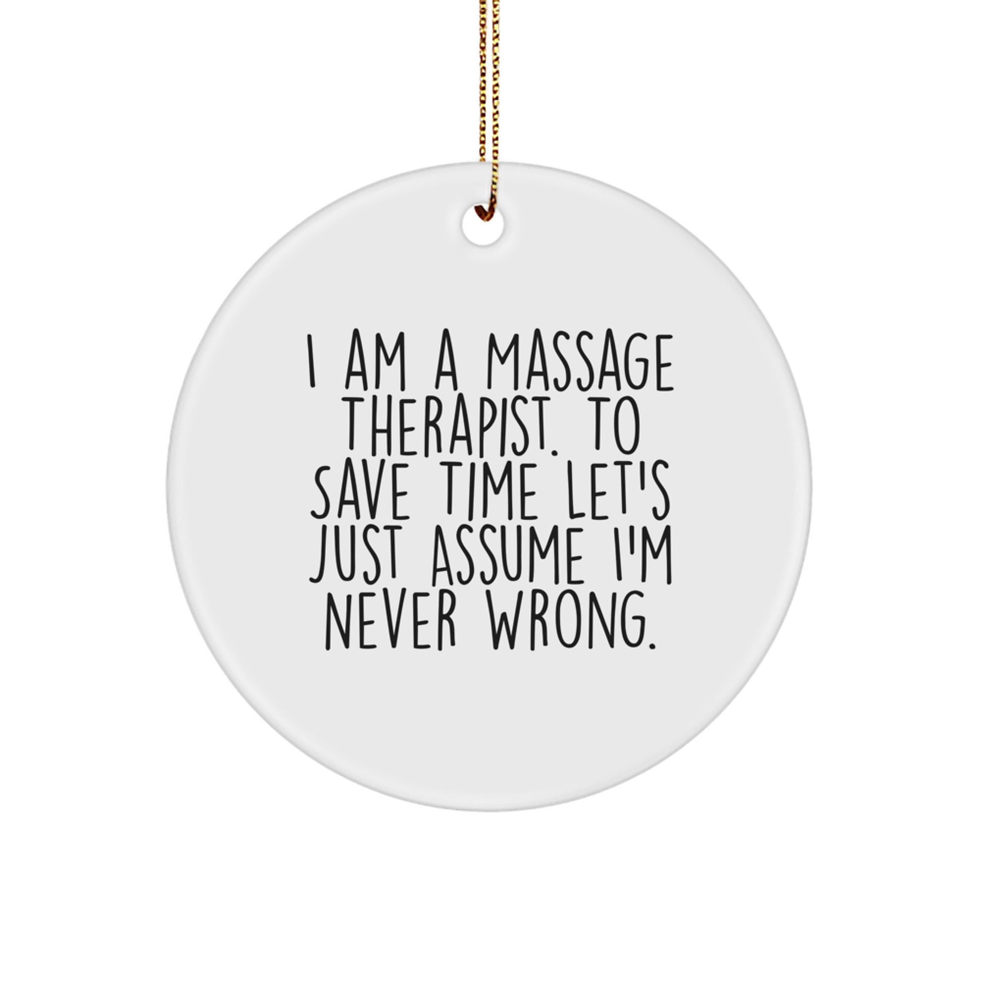 Funny Massage Therapist Gifts from Men to Women, Circle Ornament for Massage Therapist, I Am A Massage Therapist. To Save Time Let's Just Assume I'm Never Wrong. Christmas Unique Gifts - Image 1