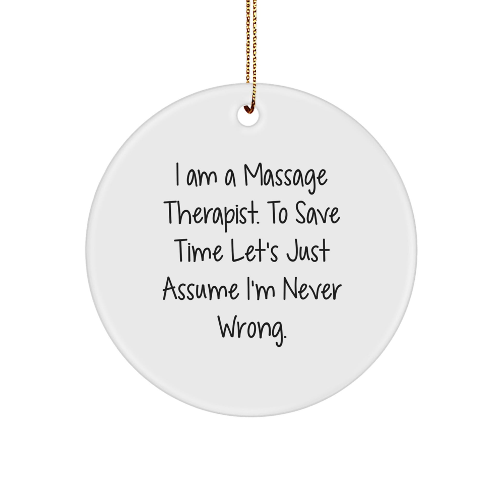 Funny Massage Therapist Christmas Circle Ornament Gifts from Friends to Family Members with Sarcastic Quote - I Am A Massage Therapist. To Save Time Let's Just Assume I'm Never Wrong. - Image 1