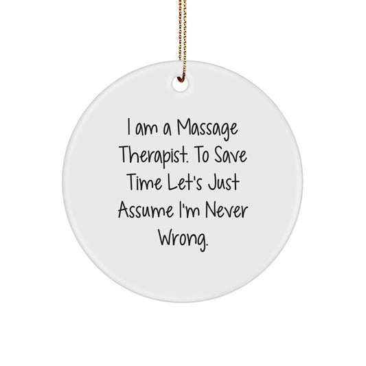 Funny Massage Therapist Christmas Circle Ornament Gifts from Friends to Family Members with Sarcastic Quote - I Am A Massage Therapist. To Save Time Let's Just Assume I'm Never Wrong. - Image 1