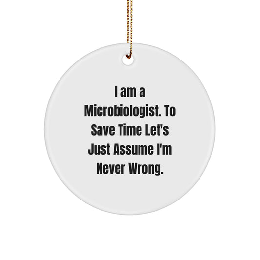 Funny Microbiologist Gifts from Friends to Family - I Am A Microbiologist. To Save Time Let's Just Assume I'm Never Wrong. Circle Ornament for Christmas Unique Gifts - Image 1
