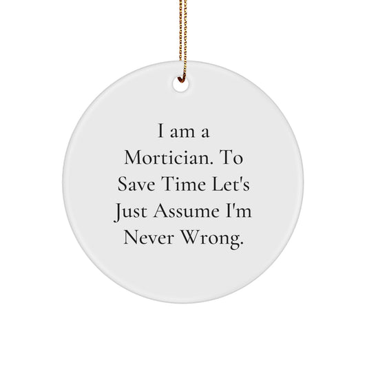 Funny Mortician Gifts for Men, Christmas Unique Circle Ornament with I Am A Mortician. To Save Time Let's Just Assume I'm Never Wrong. Quote, Gifts from Friends or Family, Perfect for Mortician Men - Image 1