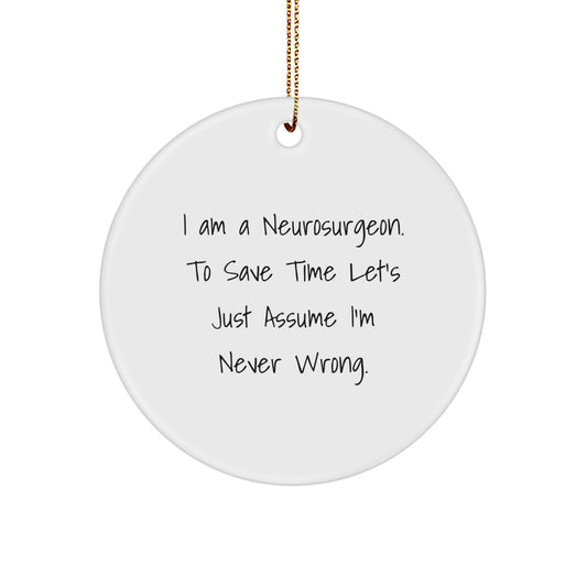 Funny Neurosurgeon Gifts from Men, Unique Christmas Unique Gifts for Neurosurgeon, Circle Ornament with 'I Am A Neurosurgeon. To Save Time Let's Just Assume I'm Never Wrong.' Quote - Image 1