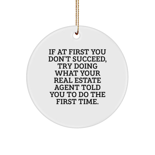 Funny Real Estate Agent Gift, 'If At First You Don't Succeed, Try Doing What Your Real Estate Agent Told You To Do The First Time.' Circle Ornament for Christmas Unique Gifts from Friends - Image 1