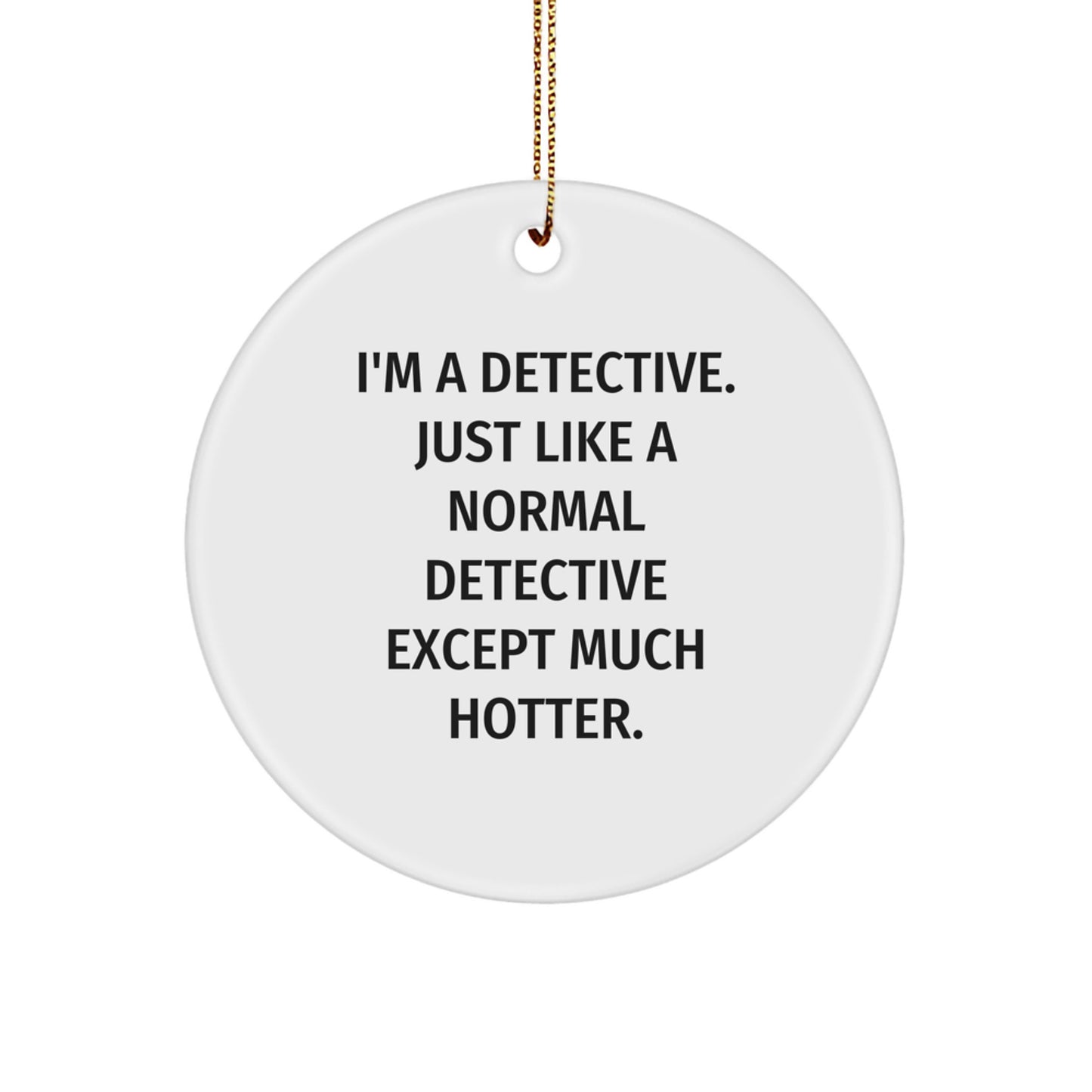 Funny Detective Gifts for Him, Men, or Friends - I'm A Detective Just Like A Normal Detective Except Much Hotter, Christmas Unique Ornaments, Circle Ornament - Image 1